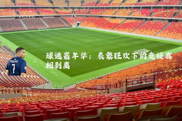 球迷嘉年华：表象狂欢下的竞技真相剥离