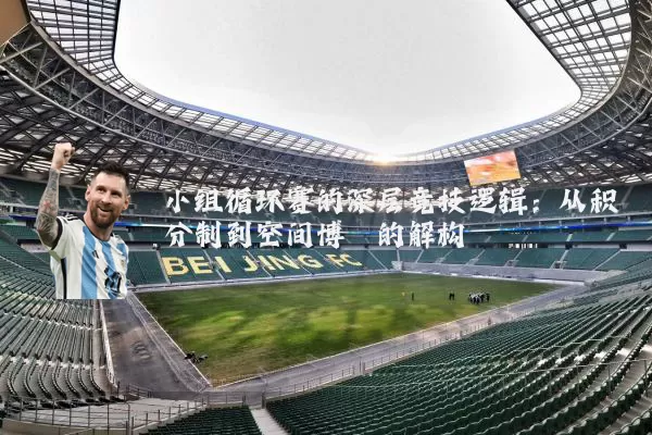 小组循环赛的深层竞技逻辑：从积分制到空间博弈的解构
