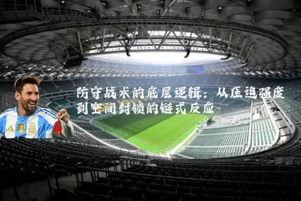 防守战术的底层逻辑:从压迫强度到空间封锁的链式反应