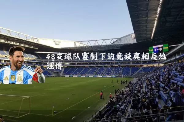 48支球队赛制下的竞技真相与地理博弈