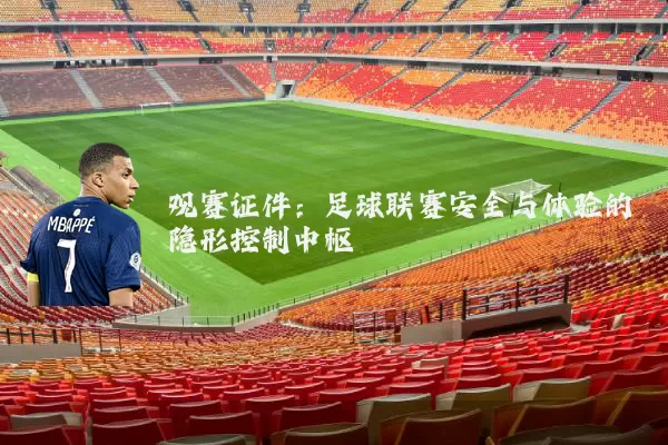 观赛证件：足球联赛安全与体验的隐形控制中枢